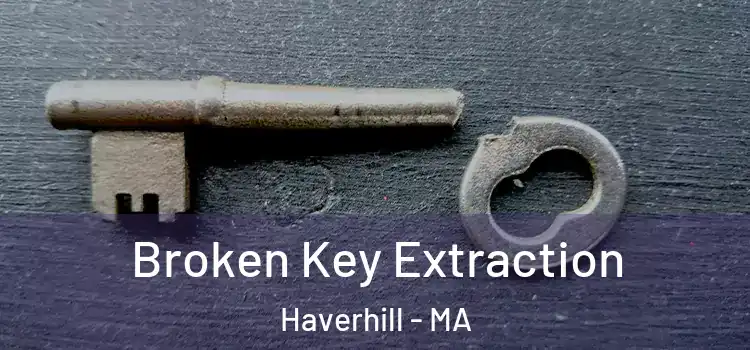 Broken Key Extraction Haverhill - MA