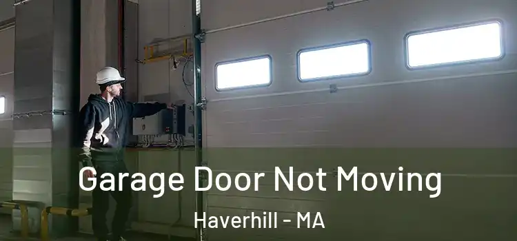  Garage Door Not Moving Haverhill - MA